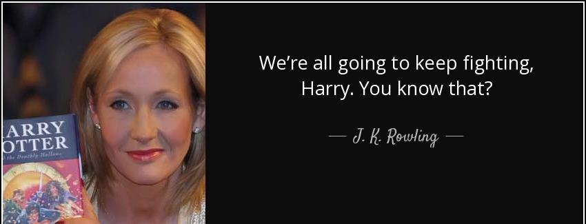 quote we re all going to keep fighting harry you know that j k rowling Quotes