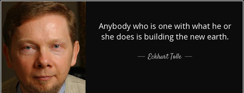 quote anybody who is one with what he or she does is building the new earth eckhart tolle Quotes