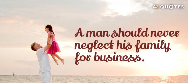 Quotation Walt Disney A man should never neglect his family for business Quotes