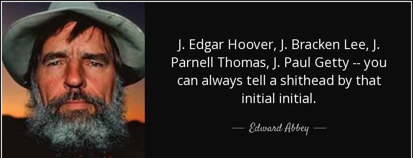 quote j edgar hoover j bracken lee j parnell thomas j paul getty you can always tell a shithead edward abbey Quotes