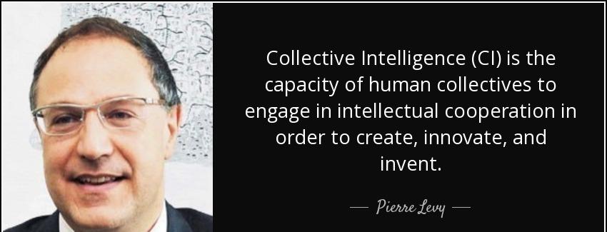quote collective intelligence ci is the capacity of human collectives to engage in intellectual pierre levy Quotes