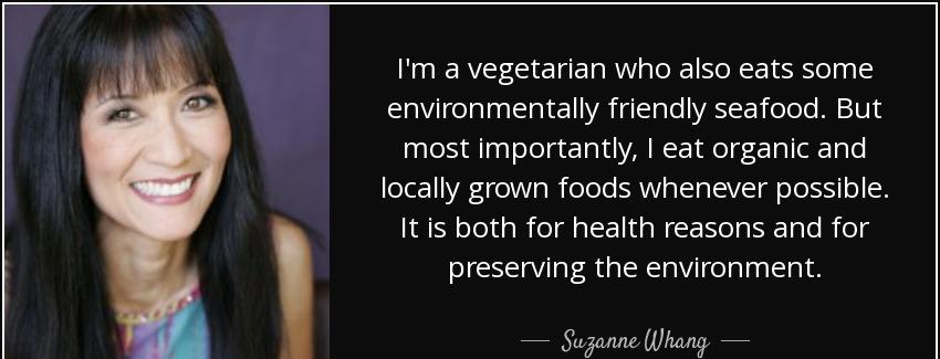 quote i m a vegetarian who also eats some environmentally friendly seafood but most importantly suzanne whang Quotes