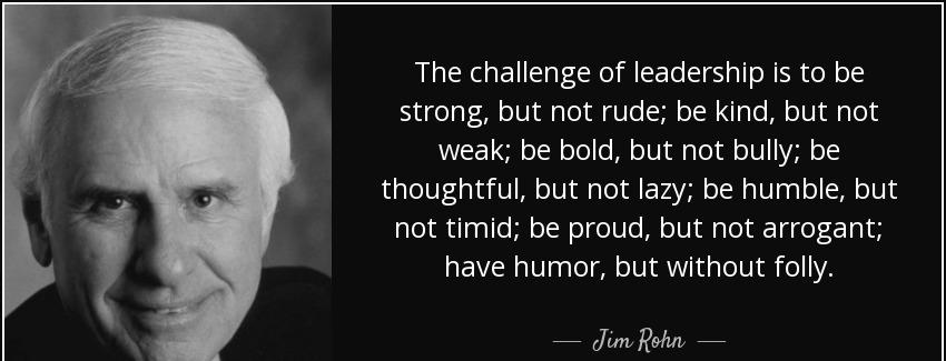 quote the challenge of leadership is to be strong but not rude be kind but not weak be bold jim rohn Quotes