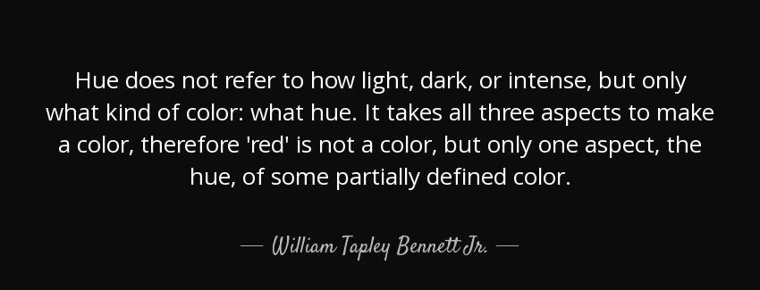 quote hue does not refer to how light dark or intense but only what kind of color what hue william tapley bennett jr Quotes