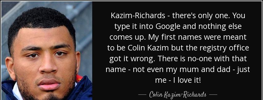 quote kazim richards there s only one you type it into google and nothing else comes up my colin kazim richards Quotes