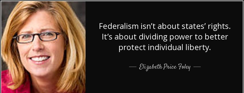 quote federalism isn t about states rights it s about dividing power to better protect individual elizabeth price foley Quotes