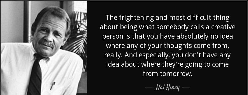 quote the frightening and most difficult thing about being what somebody calls a creative hal riney Quotes
