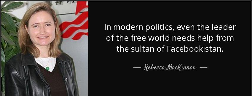 quote in modern politics even the leader of the free world needs help from the sultan of facebookistan rebecca mackinnon Quotes