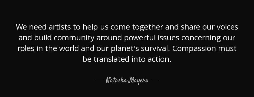 quote we need artists to help us come together and share our voices and build community around natasha mayers Quotes