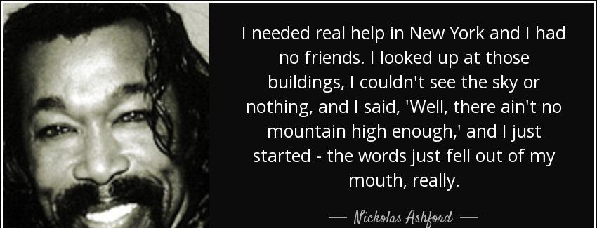 quote i needed real help in new york and i had no friends i looked up at those buildings i nickolas ashford Quotes