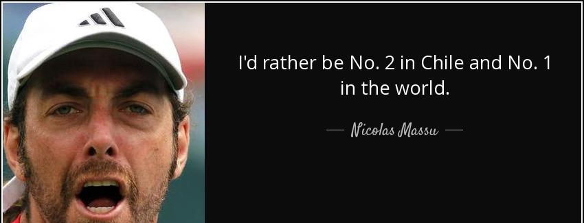 quote i d rather be no 2 in chile and no 1 in the world nicolas massu Quotes