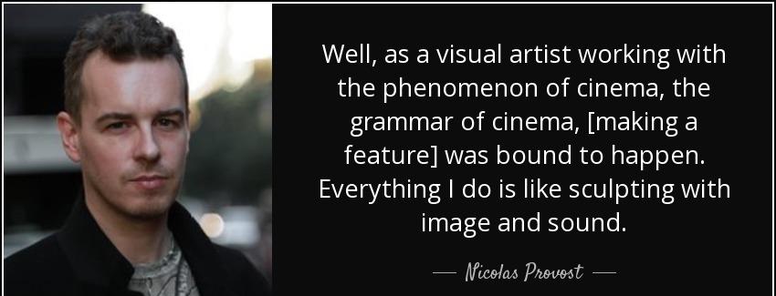 quote well as a visual artist working with the phenomenon of cinema the grammar of cinema nicolas provost Quotes
