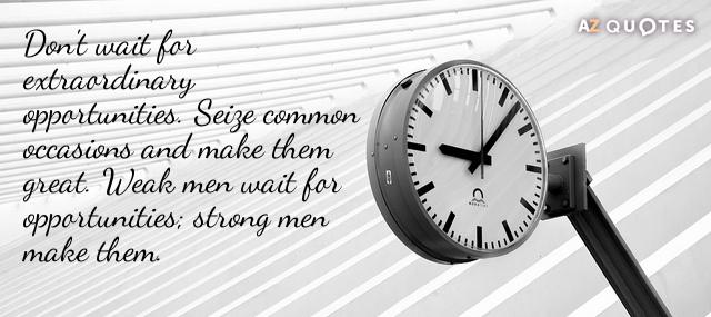 Quotation Orison Swett Marden Don t wait for extraordinary opportunities Seize common occasions and Quotes