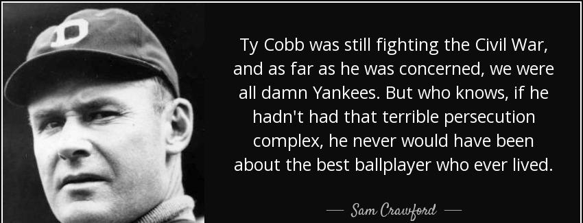 quote ty cobb was still fighting the civil war and as far as he was concerned we were all sam crawford Quotes