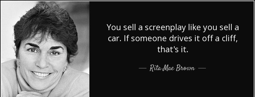 quote you sell a screenplay like you sell a car if someone drives it off a cliff that s it rita mae brown Quotes