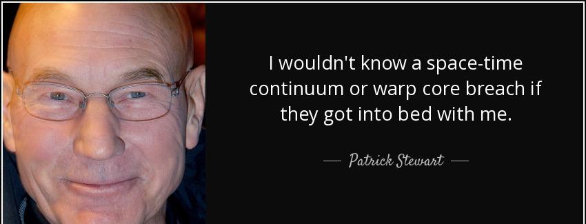 quote i wouldn t know a space time continuum or warp core breach if they got into bed with patrick stewart Quotes