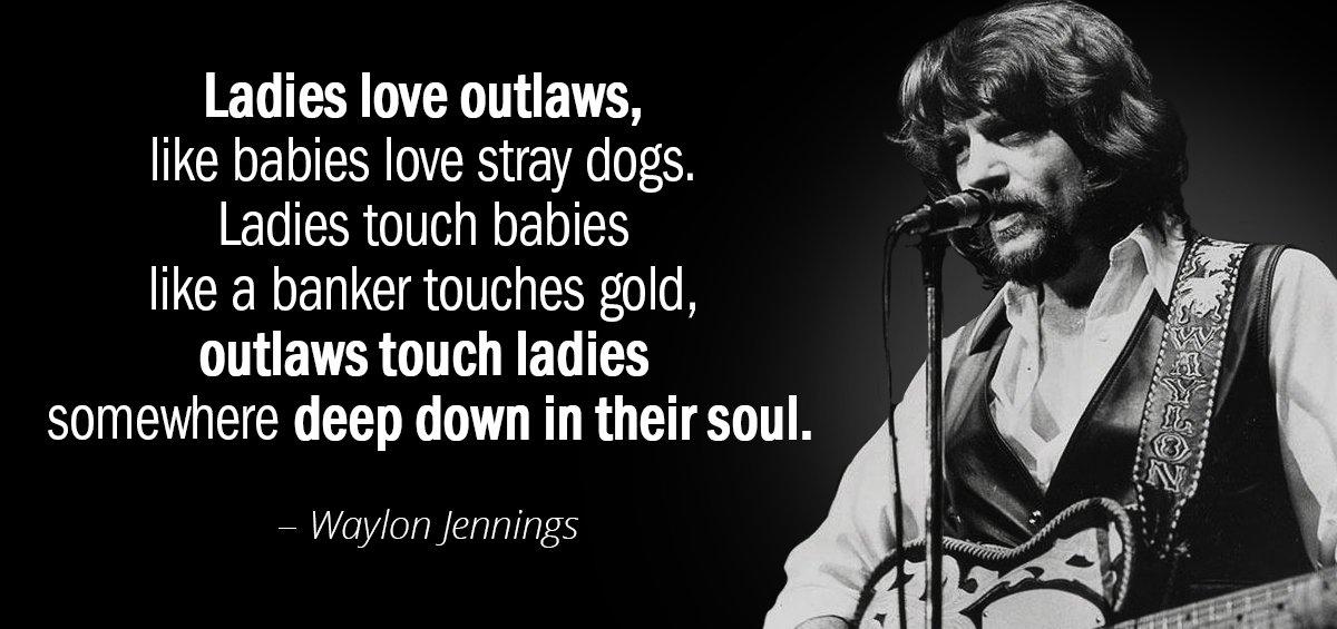 Quotation Waylon Jennings Ladies love outlaws like babies love stray dogs Ladies touch Quotes