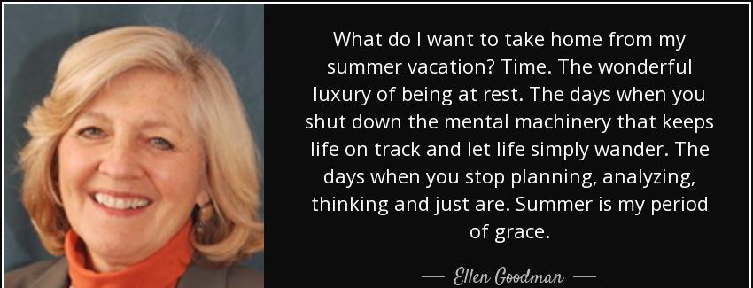 quote what do i want to take home from my summer vacation time the wonderful luxury of being ellen goodman Quotes