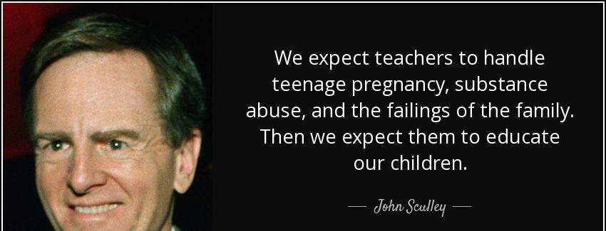 quote we expect teachers to handle teenage pregnancy substance abuse and the failings of the john sculley Quotes