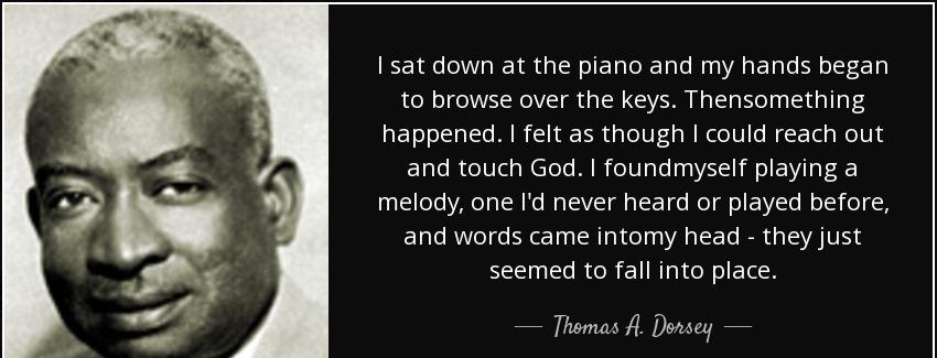 quote i sat down at the piano and my hands began to browse over the keys thensomething happened thomas a dorsey Quotes