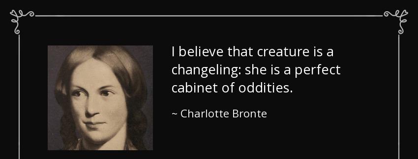 quote i believe that creature is a changeling she is a perfect cabinet of oddities charlotte bronte Quotes