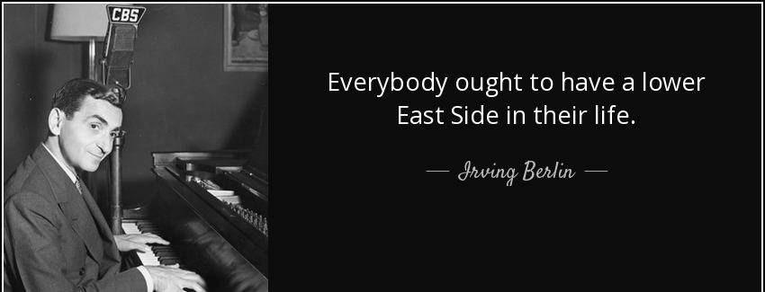 quote everybody ought to have a lower east side in their life irving berlin Quotes
