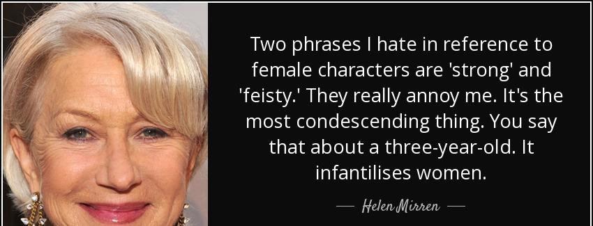quote two phrases i hate in reference to female characters are strong and feisty they really helen mirren Quotes