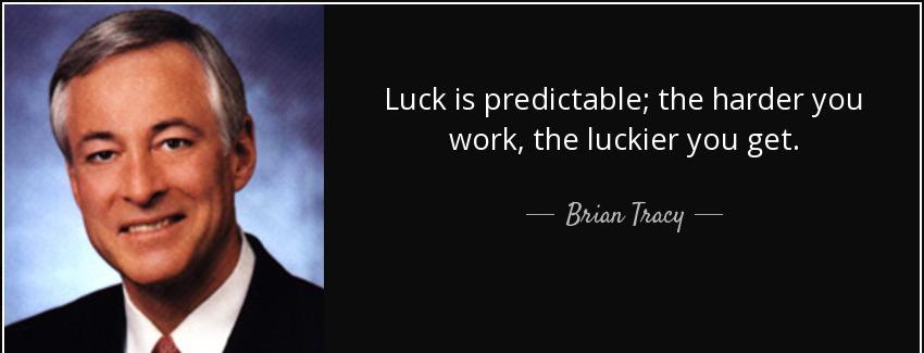 quote luck is predictable the harder you work the luckier you get brian tracy Quotes