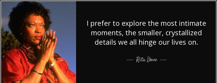 quote i prefer to explore the most intimate moments the smaller crystallized details we all rita dove Quotes