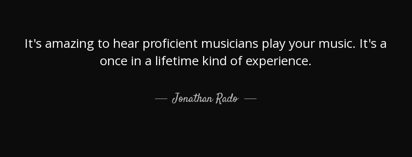 quote it s amazing to hear proficient musicians play your music it s a once in a lifetime jonathan rado Quotes