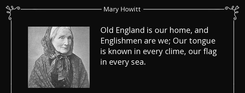 quote old england is our home and englishmen are we our tongue is known in every clime our mary howitt Quotes