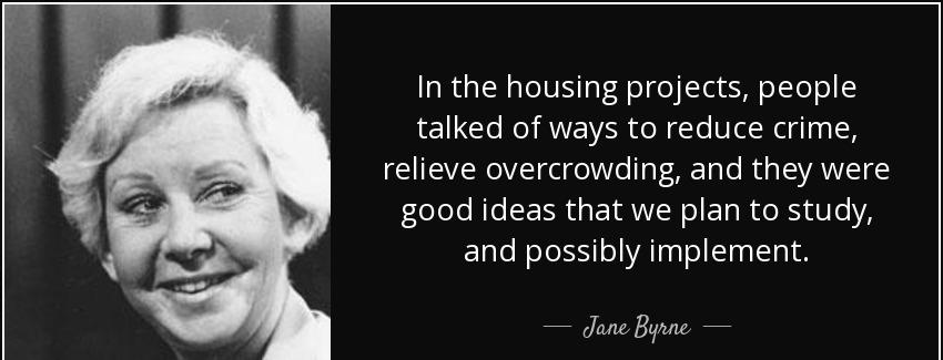 quote in the housing projects people talked of ways to reduce crime relieve overcrowding and jane byrne Quotes