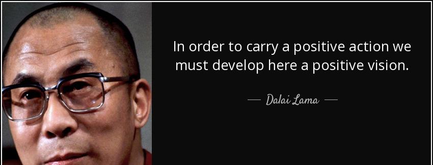 quote in order to carry a positive action we must develop here a positive vision dalai lama Quotes