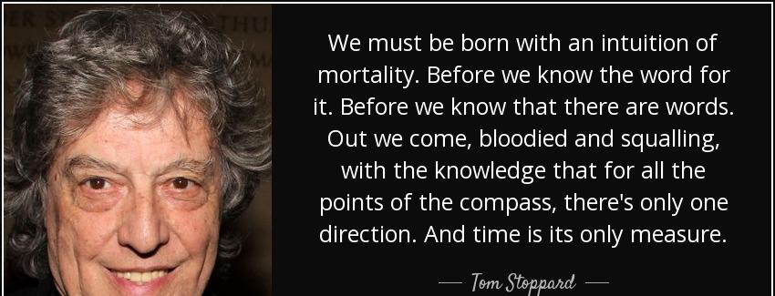 quote we must be born with an intuition of mortality before we know the word for it before tom stoppard Quotes