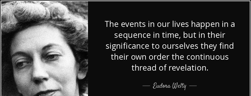 quote the events in our lives happen in a sequence in time but in their significance to ourselves eudora welty Quotes