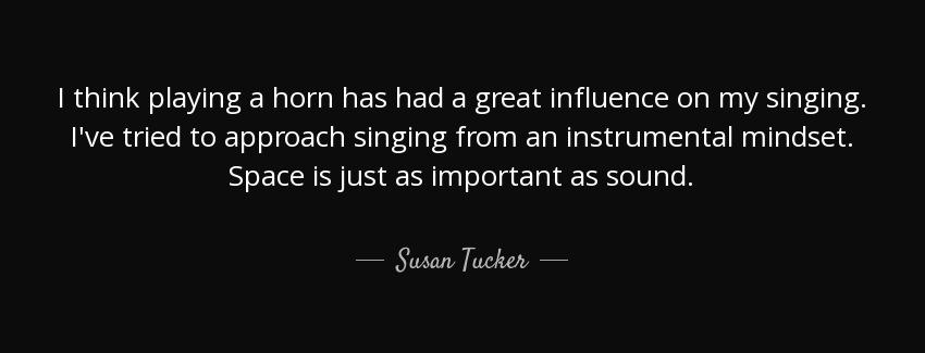 quote i think playing a horn has had a great influence on my singing i ve tried to approach susan tucker Quotes