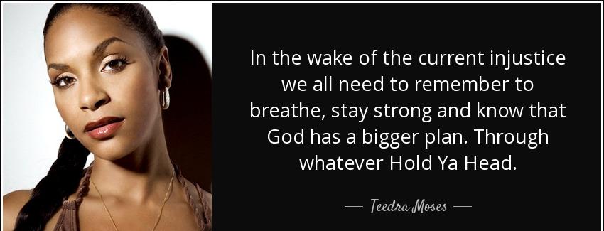 quote in the wake of the current injustice we all need to remember to breathe stay strong teedra moses Quotes