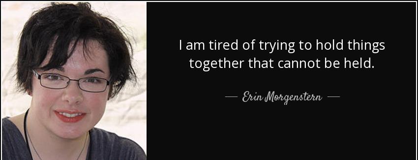 quote i am tired of trying to hold things together that cannot be held erin morgenstern Quotes