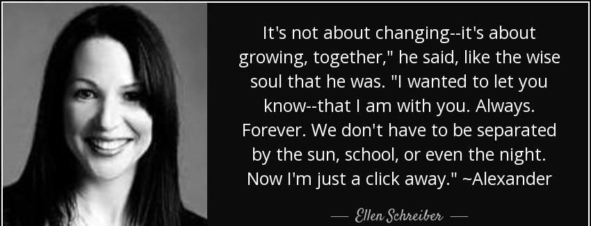 quote it s not about changing it s about growing together he said like the wise soul that ellen schreiber Quotes