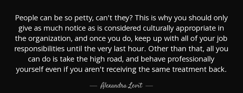 quote people can be so petty can t they this is why you should only give as much notice as alexandra levit Quotes