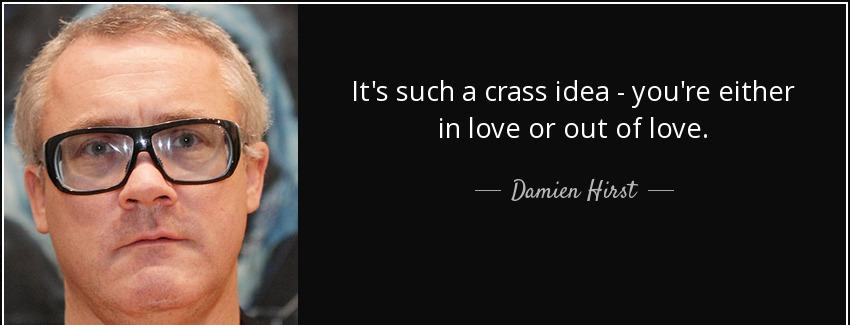 quote it s such a crass idea you re either in love or out of love damien hirst Quotes