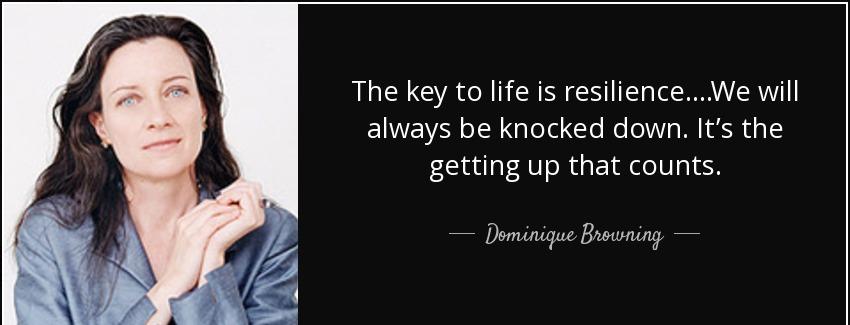 quote the key to life is resilience we will always be knocked down it s the getting up that dominique browning Quotes