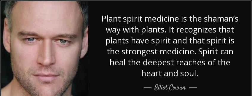 quote plant spirit medicine is the shaman s way with plants it recognizes that plants have elliot cowan Quotes