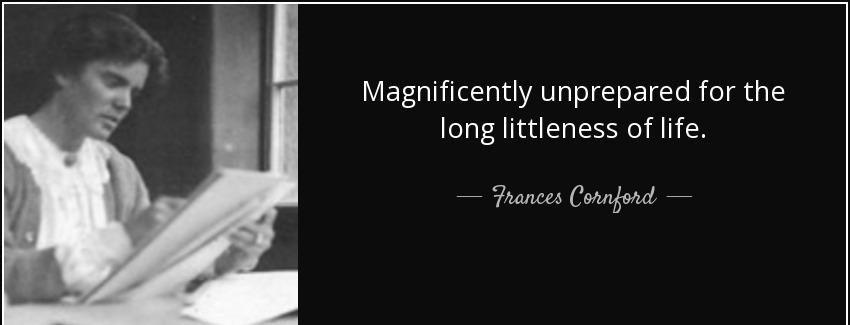 quote magnificently unprepared for the long littleness of life frances cornford Quotes