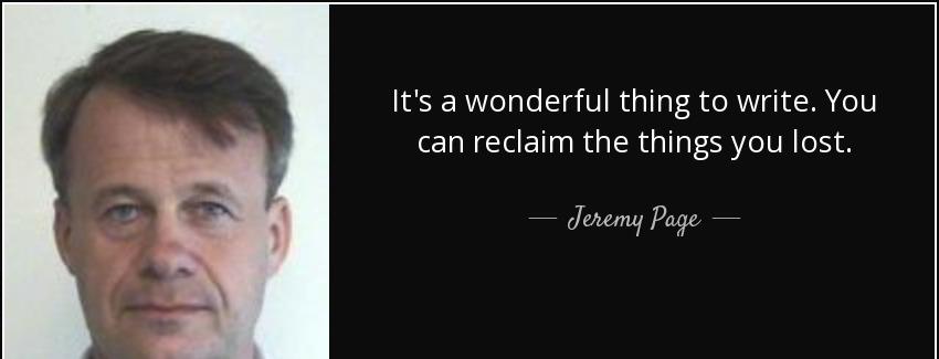 quote it s a wonderful thing to write you can reclaim the things you lost jeremy page Quotes