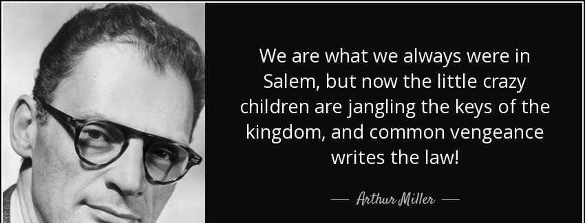 quote we are what we always were in salem but now the little crazy children are jangling the arthur miller Quotes