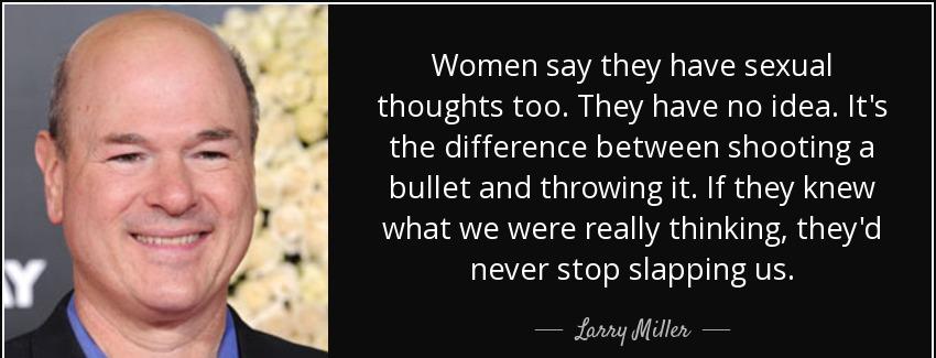 quote women say they have sexual thoughts too they have no idea it s the difference between larry miller Quotes