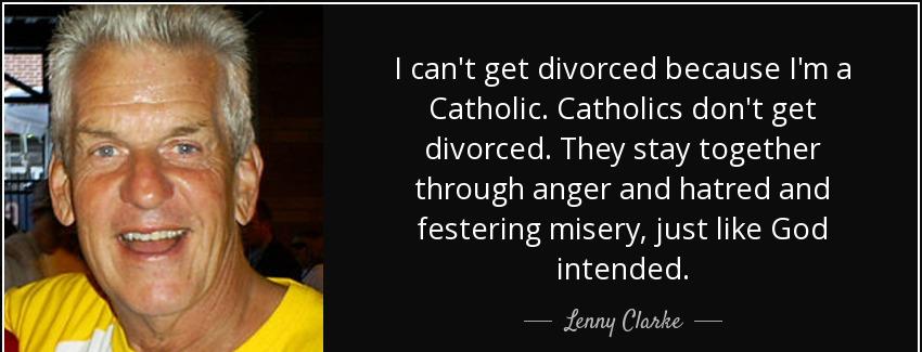 quote i can t get divorced because i m a catholic catholics don t get divorced they stay together lenny clarke Quotes