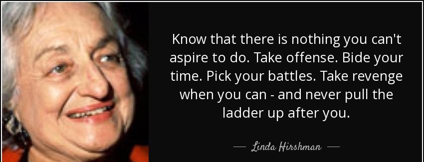 quote know that there is nothing you can t aspire to do take offense bide your time pick your linda hirshman Quotes