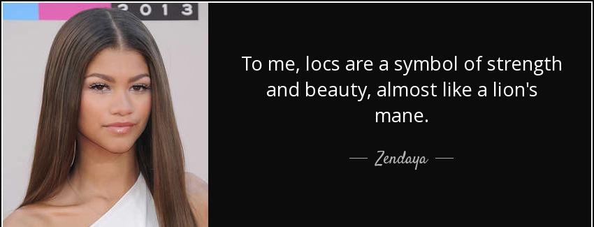 quote to me locs are a symbol of strength and beauty almost like a lion s mane zendaya Quotes